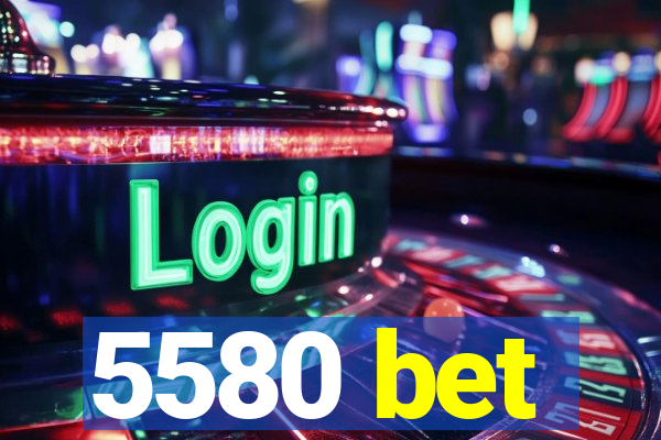 5580 bet